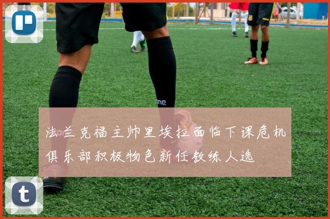 法兰克福主帅里埃拉面临下课危机俱乐部积极物色新任教练人选